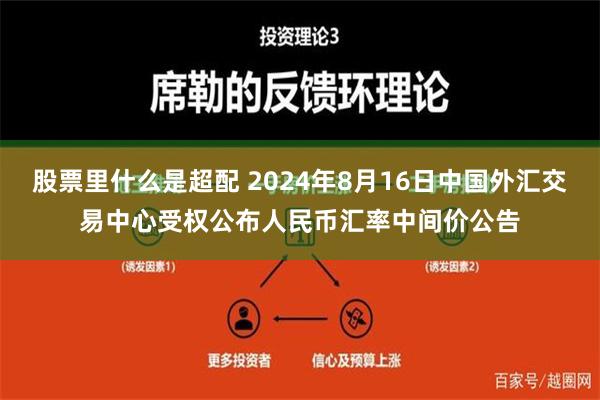 股票里什么是超配 2024年8月16日中国外汇交易中心受权公布人民币汇率中间价公告