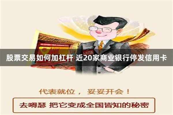 股票交易如何加杠杆 近20家商业银行停发信用卡