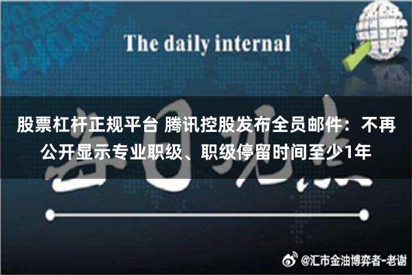 股票杠杆正规平台 腾讯控股发布全员邮件：不再公开显示专业职级、职级停留时间至少1年