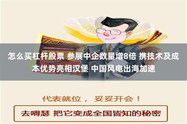 怎么买杠杆股票 参展中企数量增8倍 携技术及成本优势亮相汉堡 中国风电出海加速