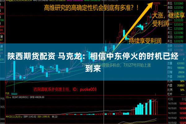 陕西期货配资 马克龙：相信中东停火的时机已经到来