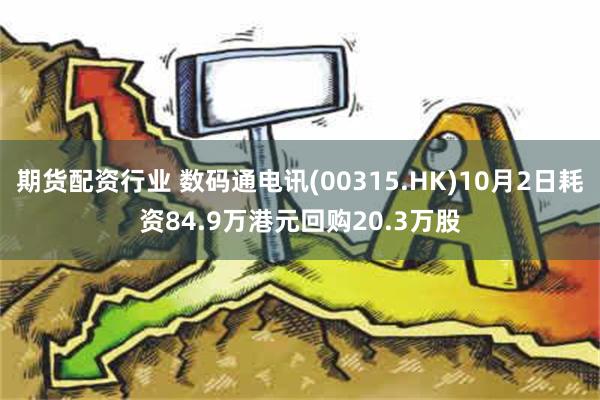 期货配资行业 数码通电讯(00315.HK)10月2日耗资84.9万港元回购20.3万股