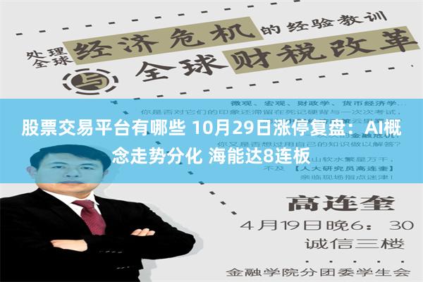 股票交易平台有哪些 10月29日涨停复盘：AI概念走势分化 海能达8连板