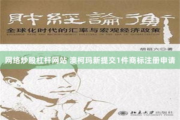 网络炒股杠杆网站 澳柯玛新提交1件商标注册申请