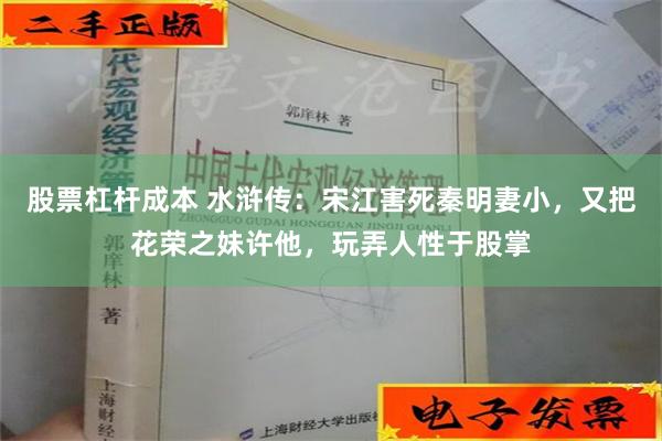 股票杠杆成本 水浒传：宋江害死秦明妻小，又把花荣之妹许他，玩弄人性于股掌